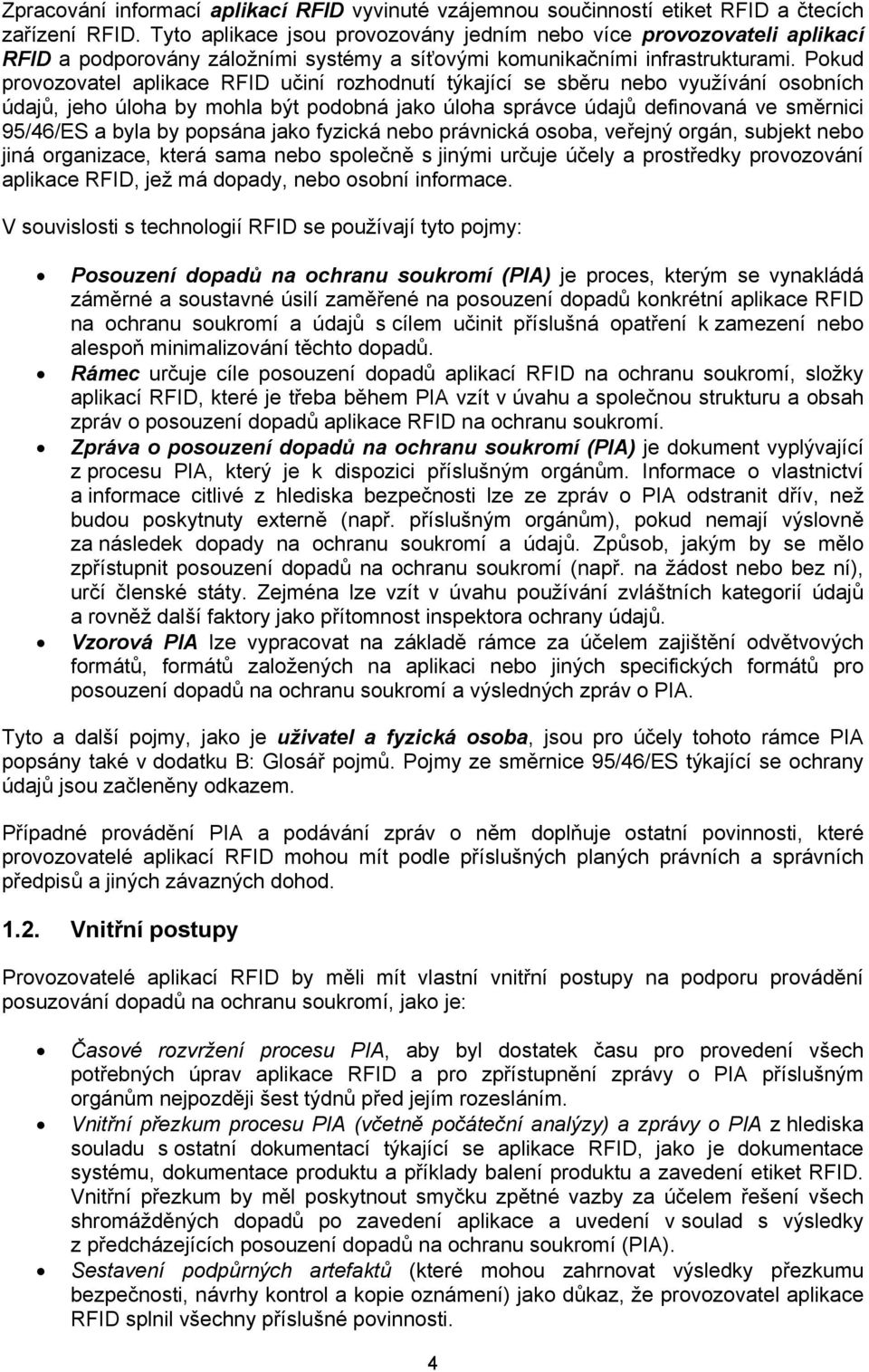 Pokud provozovatel aplikace RFID učiní rozhodnutí týkající se sběru nebo využívání osobních údajů, jeho úloha by mohla být podobná jako úloha správce údajů definovaná ve směrnici 95/46/ES a byla by