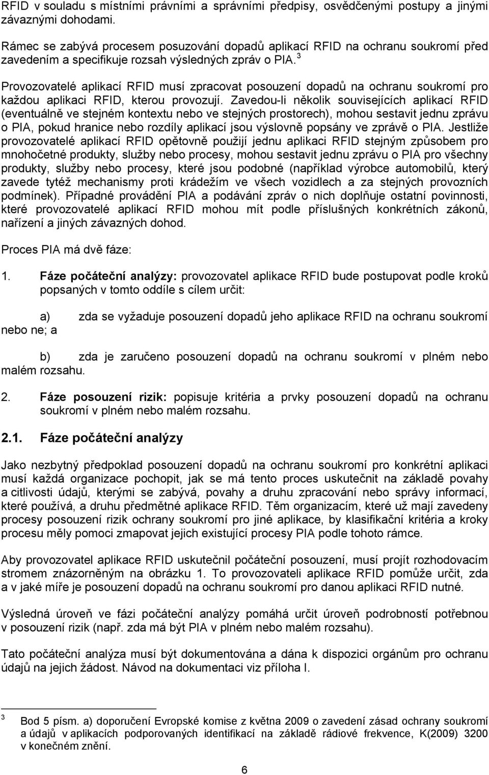 3 Provozovatelé aplikací RFID musí zpracovat posouzení dopadů na ochranu soukromí pro každou aplikaci RFID, kterou provozují.