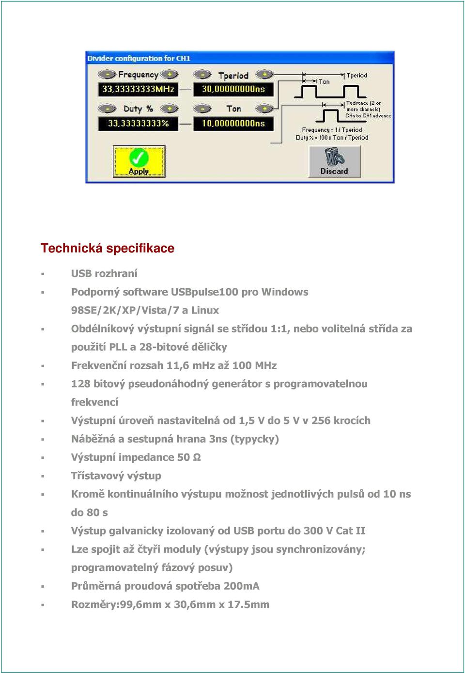 krocích Náběžná a sestupná hrana 3ns (typycky) Výstupní impedance 50 Ω Třístavový výstup Kromě kontinuálního výstupu možnost jednotlivých pulsů od 10 ns do 80 s Výstup galvanicky