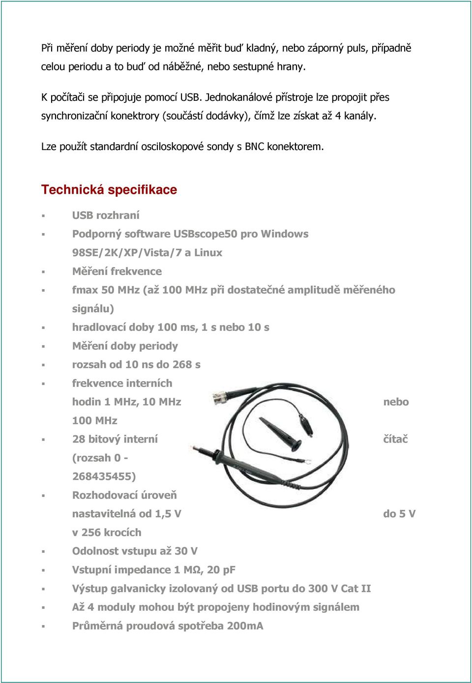 Technická specifikace USB rozhraní Podporný software USBscope50 pro Windows 98SE/2K/XP/Vista/7 a Linux Měření frekvence fmax 50 MHz (až 100 MHz při dostatečné amplitudě měřeného signálu) hradlovací