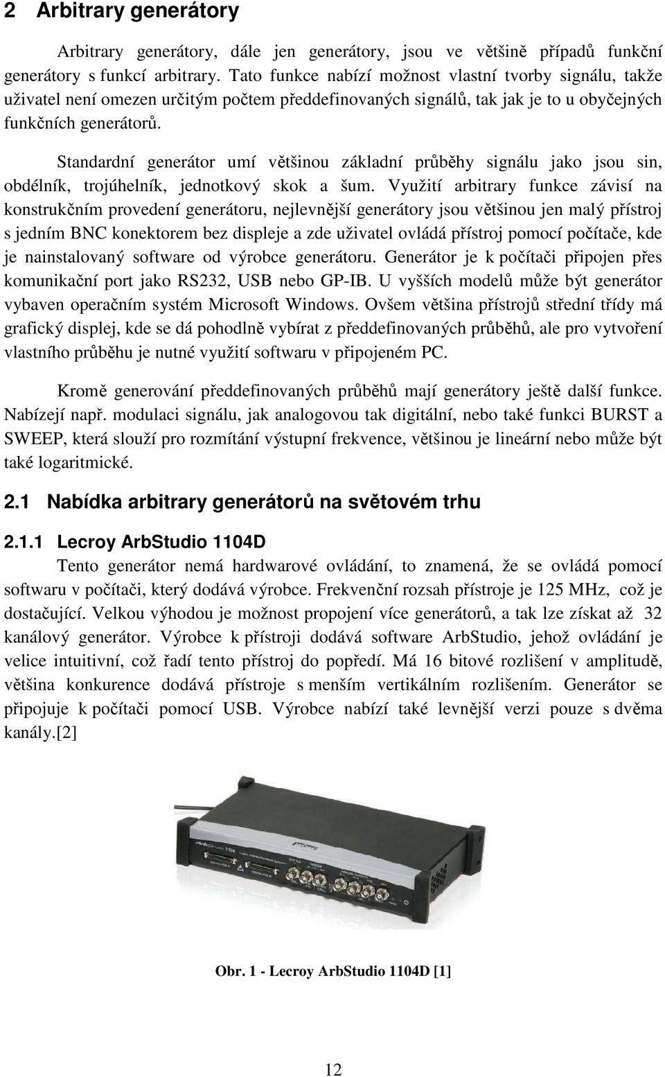 Standardní generátor umí většinou základní průběhy signálu jako jsou sin, obdélník, trojúhelník, jednotkový skok a šum.