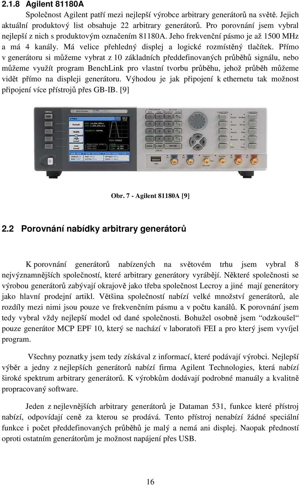 Přímo v generátoru si můžeme vybrat z 10 základních předdefinovaných průběhů signálu, nebo můžeme využít program BenchLink pro vlastní tvorbu průběhu, jehož průběh můžeme vidět přímo na displeji