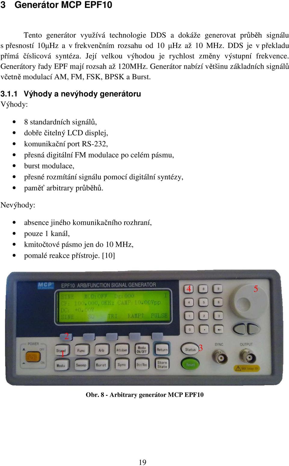 Generátor nabízí většinu základních signálů včetně modulací AM, FM, FSK, BPSK a Burst. 3.1.