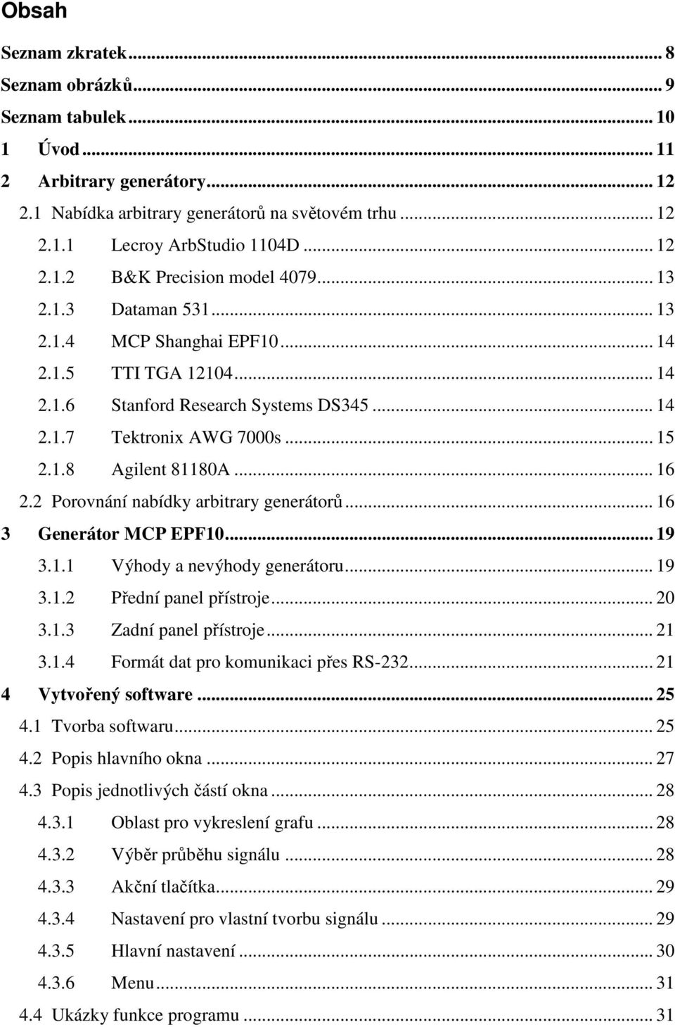 2 Porovnání nabídky arbitrary generátorů... 16 3 Generátor MCP EPF10... 19 3.1.1 Výhody a nevýhody generátoru... 19 3.1.2 Přední panel přístroje... 20 3.1.3 Zadní panel přístroje... 21 3.1.4 Formát dat pro komunikaci přes RS-232.