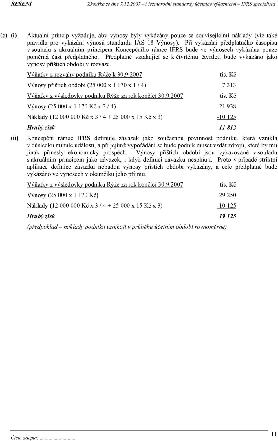 Předplatné vztahující se k čtvrtému čtvrtletí bude vykázáno jako výnosy příštích období v rozvaze. Výňatky z rozvahy podniku Rýže k 30.9.