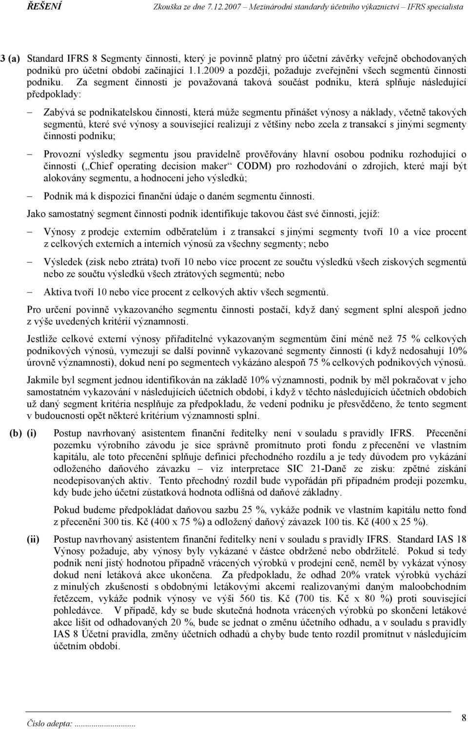 Za segment činnosti je považovaná taková součást podniku, která splňuje následující předpoklady: Zabývá se podnikatelskou činností, která může segmentu přinášet výnosy a náklady, včetně takových