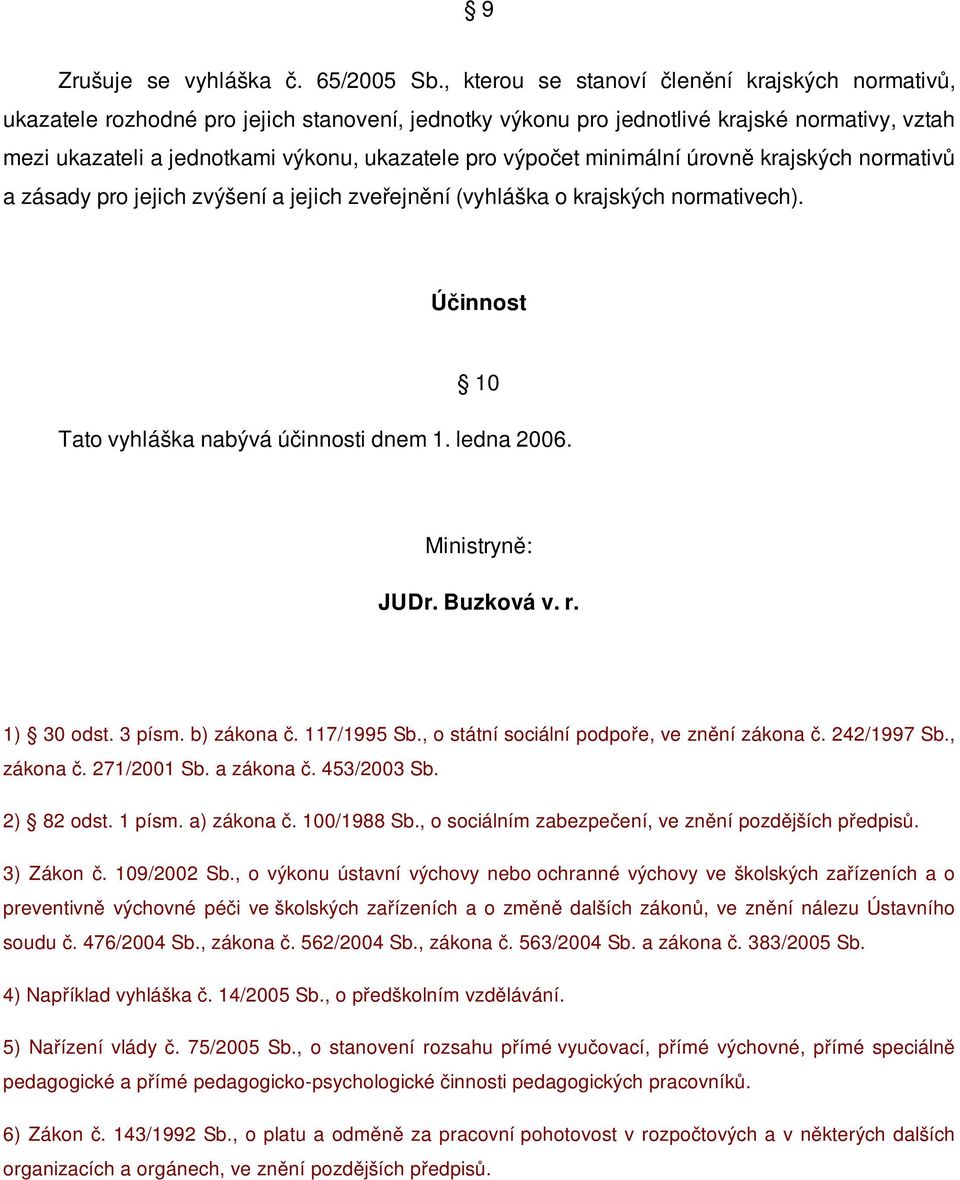 výpočet minimální úrovně krajských normativů a zásady pro jejich zvýšení a jejich zveřejnění (vyhláška o krajských normativech). Účinnost 10 Tato vyhláška nabývá účinnosti dnem 1. ledna 2006.