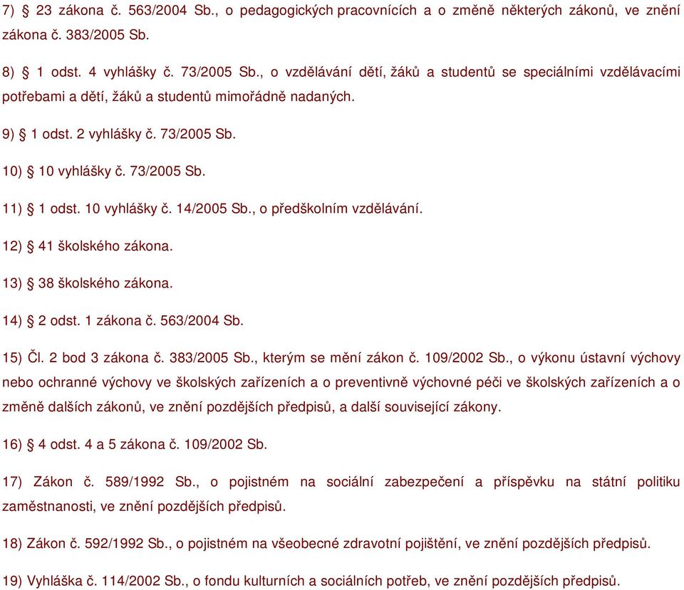 10 vyhlášky č. 14/2005 Sb., o předškolním vzdělávání. 12) 41 školského zákona. 13) 38 školského zákona. 14) 2 odst. 1 zákona č. 563/2004 Sb. 15) Čl. 2 bod 3 zákona č. 383/2005 Sb.