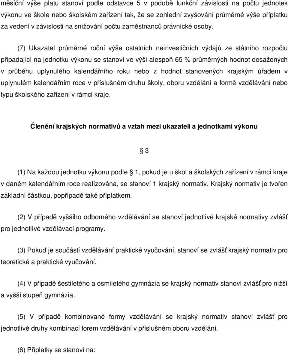 (7) Ukazatel průměrné roční výše ostatních neinvestičních výdajů ze státního rozpočtu připadající na jednotku výkonu se stanoví ve výši alespoň 65 % průměrných hodnot dosažených v průběhu uplynulého