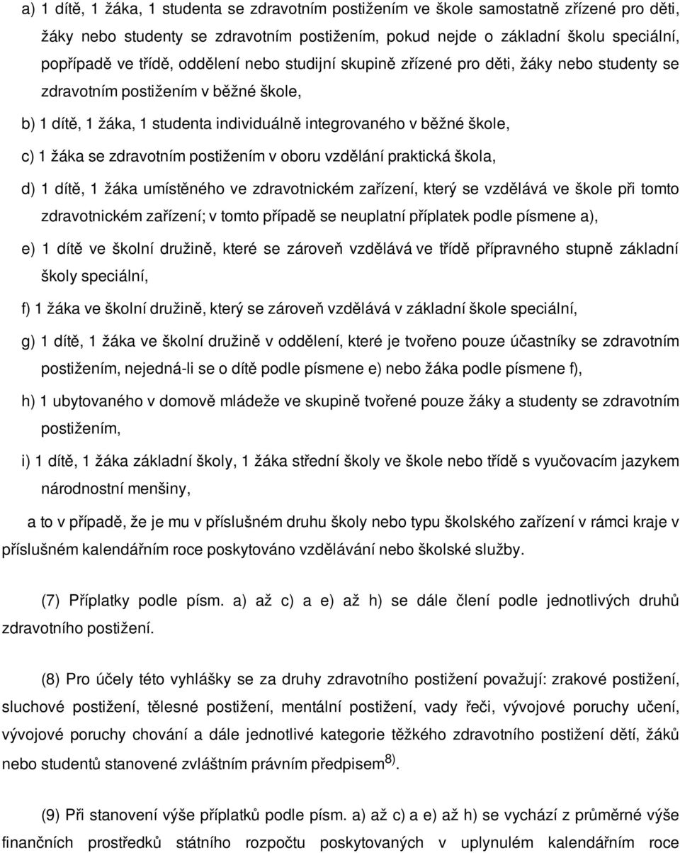 zdravotním postižením v oboru vzdělání praktická škola, d) 1 dítě, 1 žáka umístěného ve zdravotnickém zařízení, který se vzdělává ve škole při tomto zdravotnickém zařízení; v tomto případě se