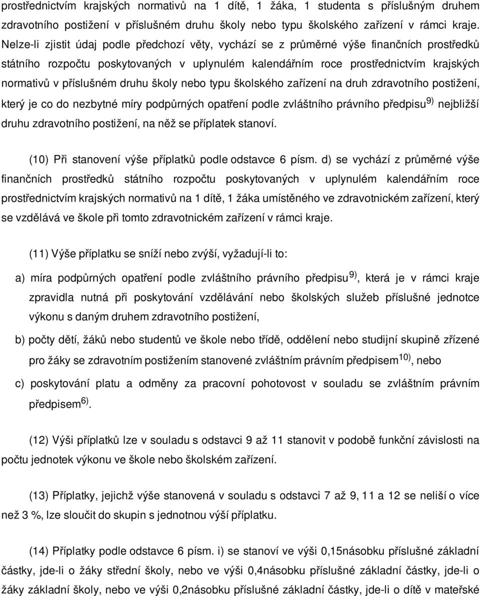 příslušném druhu školy nebo typu školského zařízení na druh zdravotního postižení, který je co do nezbytné míry podpůrných opatření podle zvláštního právního předpisu 9) nejbližší druhu zdravotního