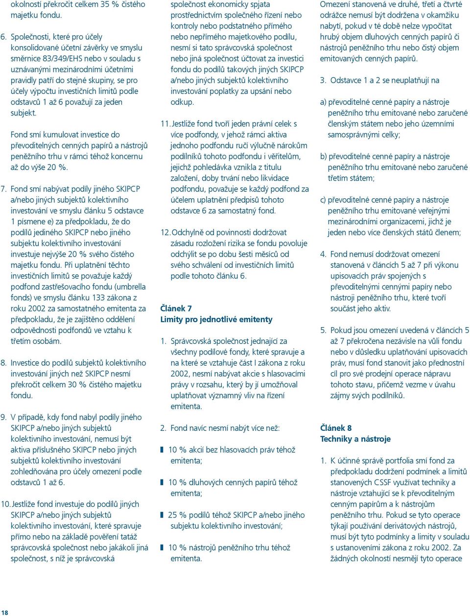 investičních limitů podle odstavců 1 až 6 považují za jeden subjekt. Fond smí kumulovat investice do převoditelných cenných papírů a nástrojů peněžního trhu v rámci téhož koncernu až do výše 20 %. 7.