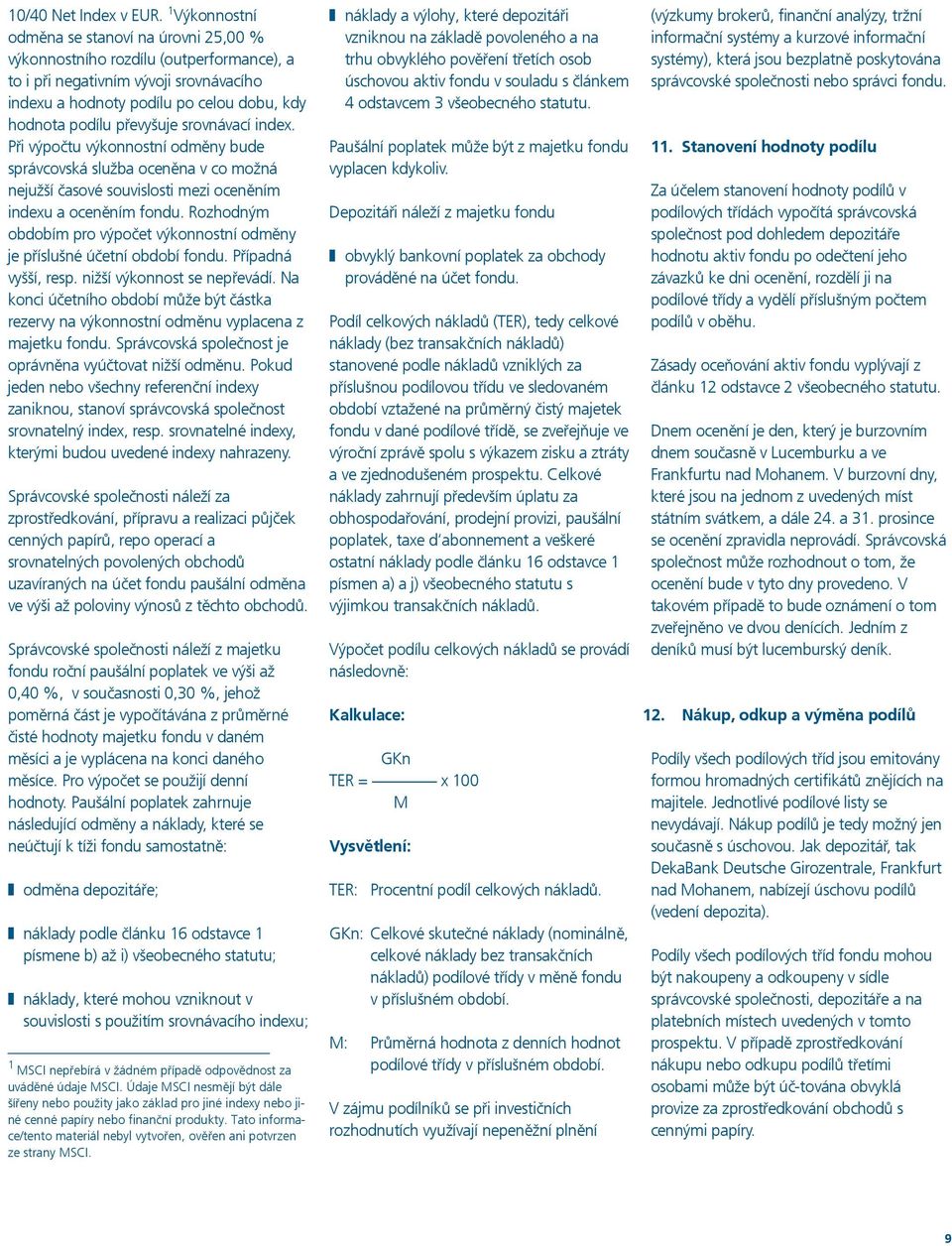 srovnávací index. Při výpočtu výkonnostní odměny bude správcovská služba oceněna v co možná nejužší časové souvislosti mezi oceněním indexu a oceněním fondu.