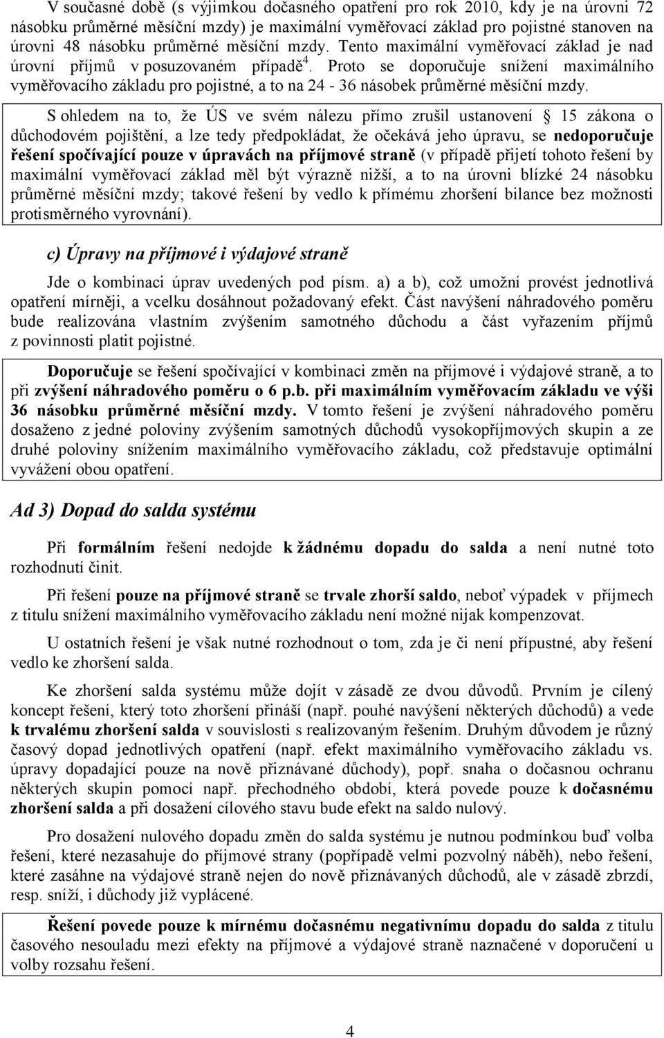 Proto se doporučuje snížení maximálního vyměřovacího základu pro pojistné, a to na 24-36 násobek průměrné měsíční mzdy.