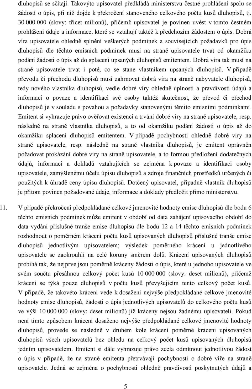 Dobrá víra upisovatele ohledně splnění veškerých podmínek a souvisejících požadavků pro úpis dluhopisů dle těchto emisních podmínek musí na straně upisovatele trvat od okamžiku podání žádosti o úpis