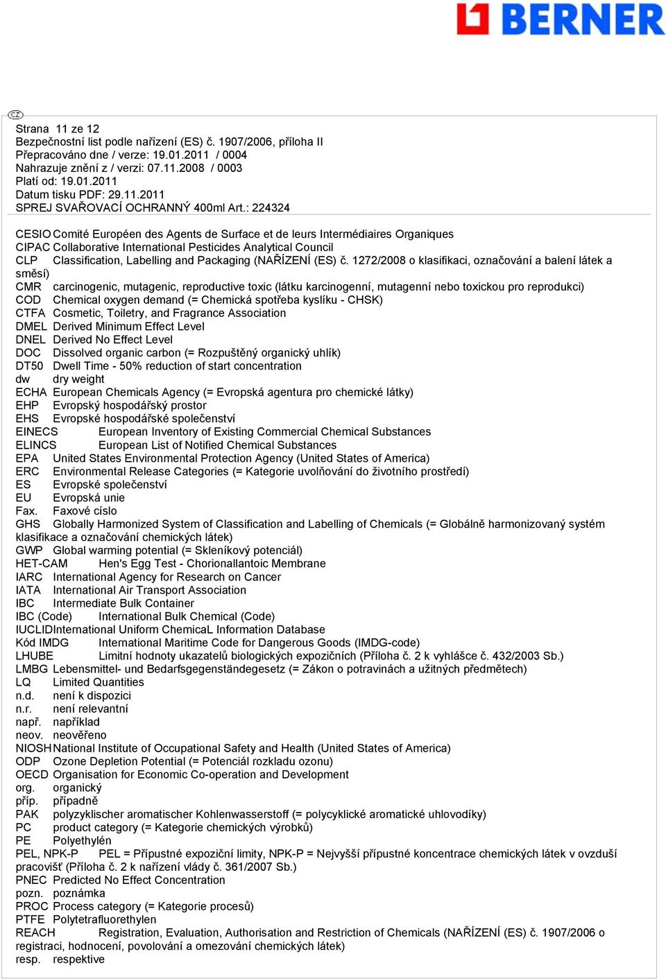 1272/2008 o klasifikaci, označování a balení látek a směsí) CMR carcinogenic, mutagenic, reproductive toxic (látku karcinogenní, mutagenní nebo toxickou pro reprodukci) COD Chemical oxygen demand (=