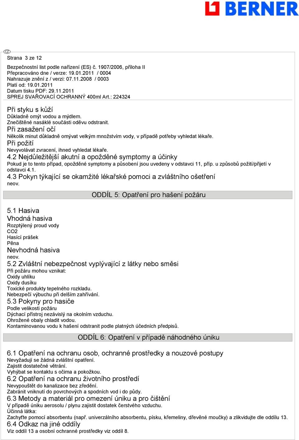 2 Nejdůležitější akutní a opožděné symptomy a účinky Pokud je to tento případ, opožděné symptomy a působení jsou uvedeny v odstavci 11, příp. u způsobů požití/přijetí v odstavci 4.