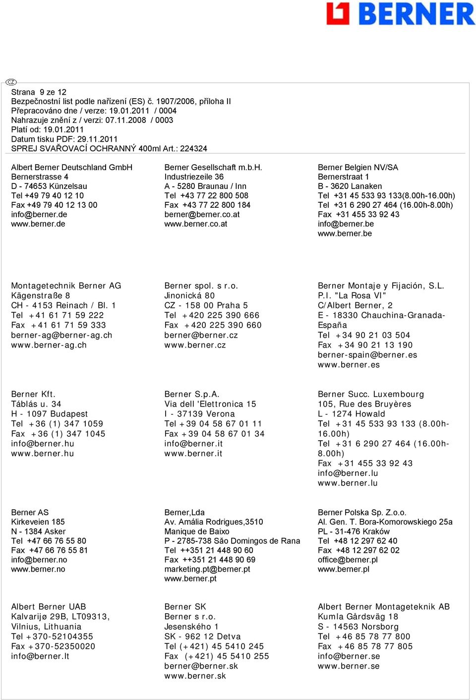 1 Tel +41 61 71 59 222 Fax +41 61 71 59 333 berner-ag@berner-ag.ch www.berner-ag.ch Berner spol. s r.o. Jinonická 80 CZ - 158 00 Praha 5 Tel +420 225 390 666 Fax +420 225 390 660 berner@berner.cz www.