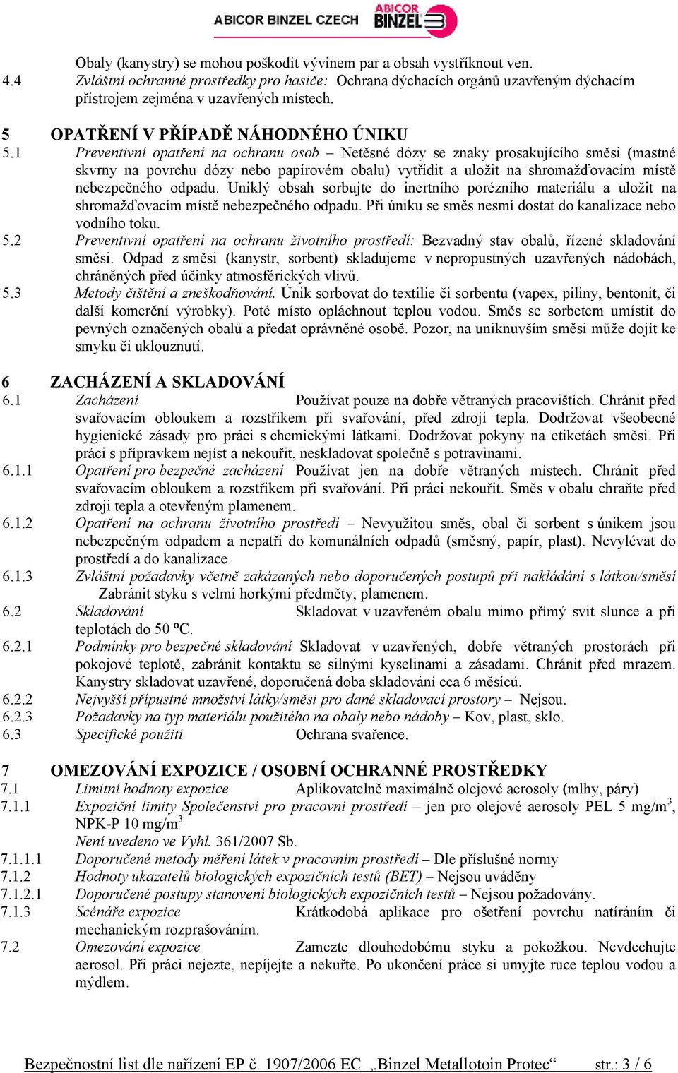 1 Preventivní opatření na ochranu osob Netěsné dózy se znaky prosakujícího směsi (mastné skvrny na povrchu dózy nebo papírovém obalu) vytřídit a uložit na shromažďovacím místě nebezpečného odpadu.