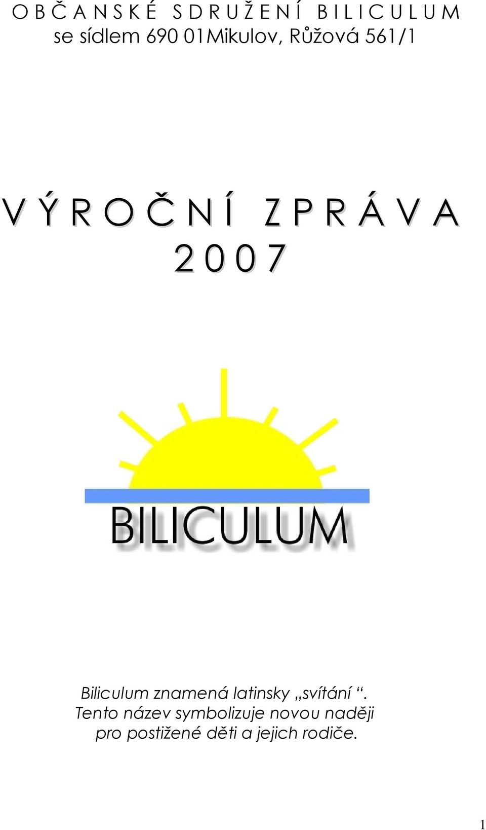 V A 2 0 0 7 Biliculum znamená latinsky svítání.