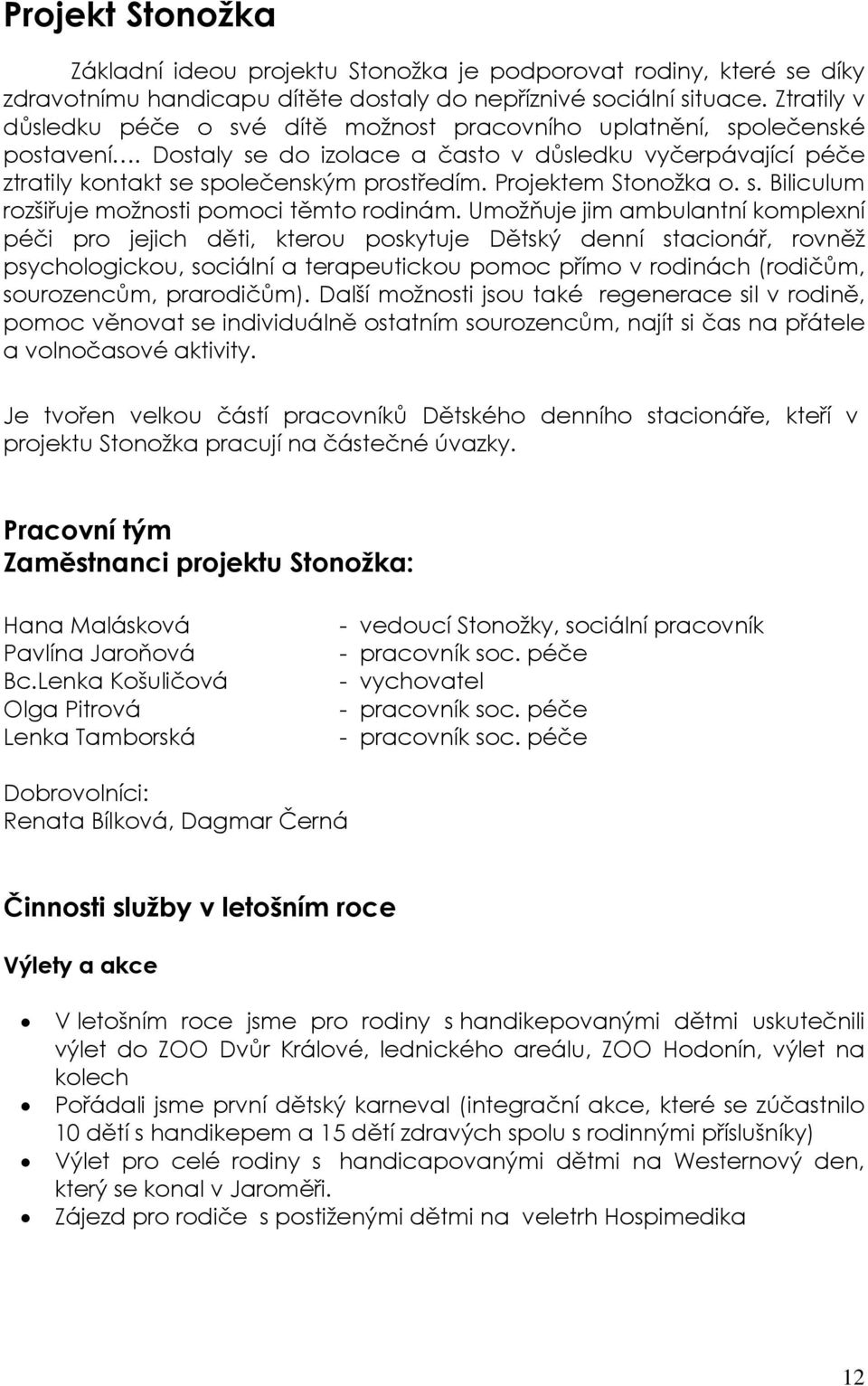 Projektem Stonožka o. s. Biliculum rozšiřuje možnosti pomoci těmto rodinám.