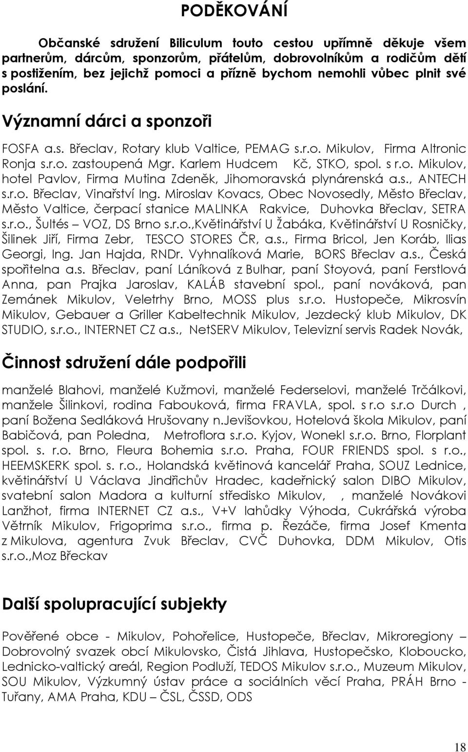 s., ANTECH s.r.o. Břeclav, Vinařství Ing. Miroslav Kovacs, Obec Novosedly, Město Břeclav, Město Valtice, čerpací stanice MALINKA Rakvice, Duhovka Břeclav, SETRA s.r.o., Šultés VOZ, DS Brno s.r.o.,květinářství U Žabáka, Květinářství U Rosničky, Šilinek Jiří, Firma Zebr, TESCO STORES ČR, a.