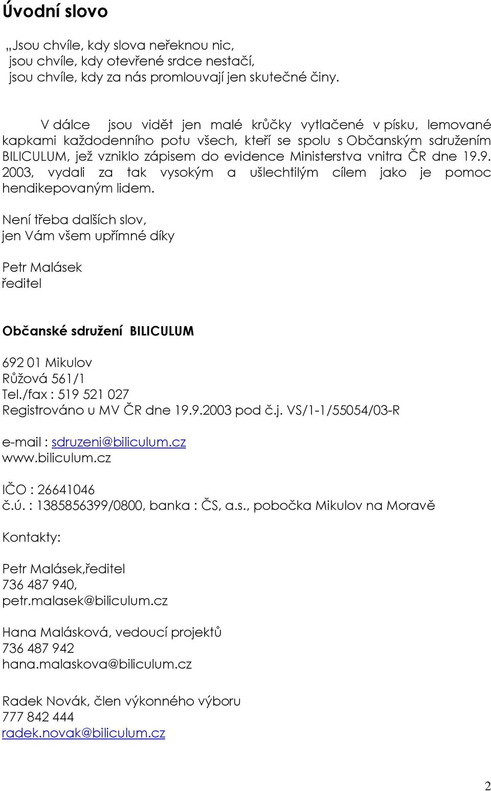 dne 19.9. 2003, vydali za tak vysokým a ušlechtilým cílem jako je pomoc hendikepovaným lidem.