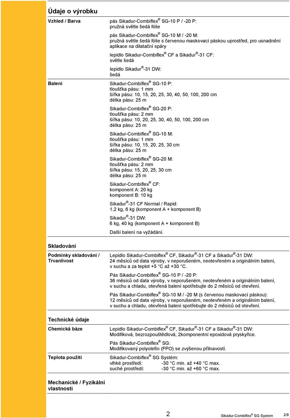 15, 20, 25, 30, 40, 50, 100, 200 cm délka pásu: 25 m Skladování Sikadur-Combiflex SG-20 P: tloušťka pásu: 2 mm šířka pásu: 10, 20, 25, 30, 40, 50, 100, 200 cm délka pásu: 25 m Sikadur-Combiflex SG-10