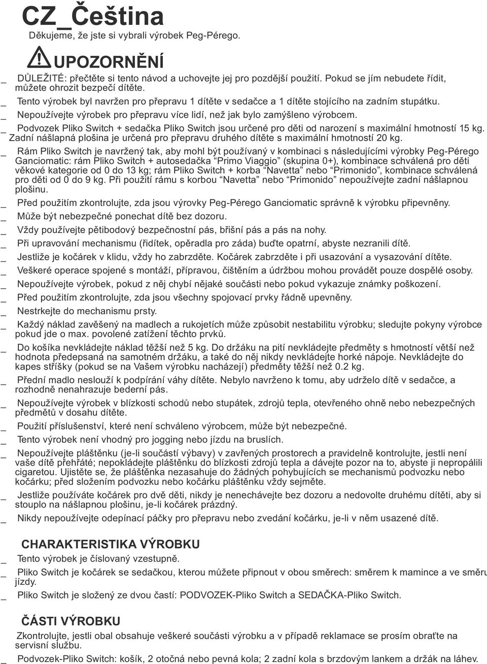 _ Nepoužívejte výrobek pro pøepravu více lidí, než jak bylo zamýšleno výrobcem. _ Podvozek Pliko Switch + sedaèka Pliko Switch jsou urèené pro dìti od narození s maximální hmotností 15 kg.