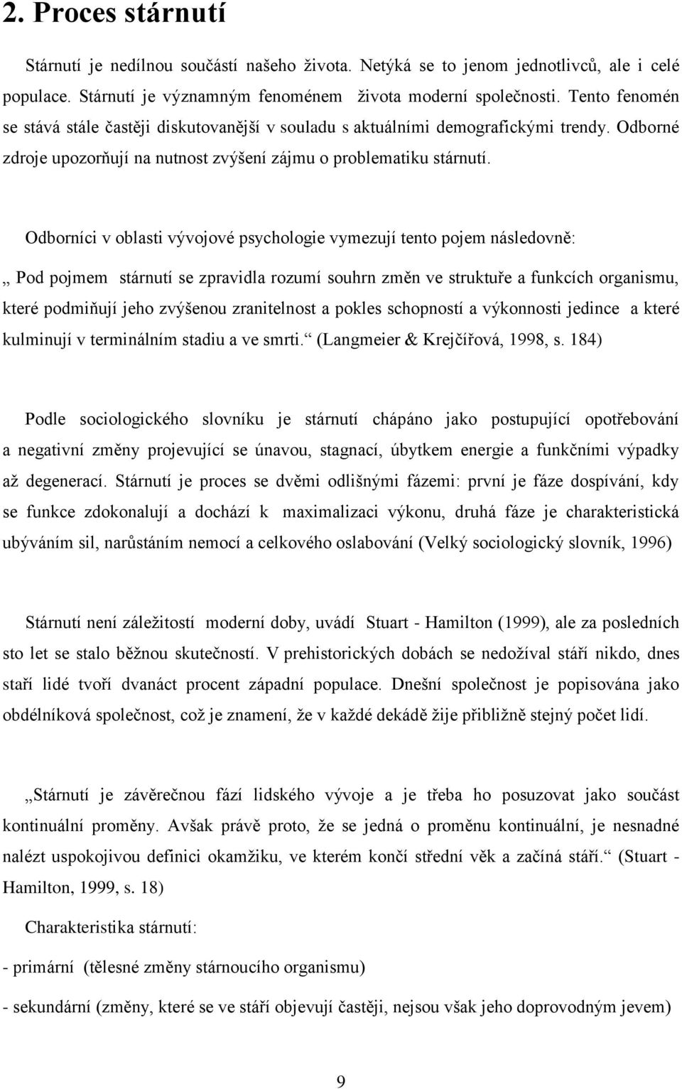 Odborníci v oblasti vývojové psychologie vymezují tento pojem následovně: Pod pojmem stárnutí se zpravidla rozumí souhrn změn ve struktuře a funkcích organismu, které podmiňují jeho zvýšenou