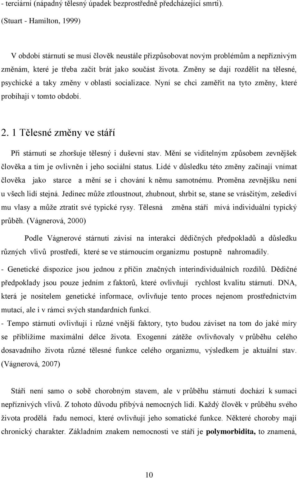 Změny se dají rozdělit na tělesné, psychické a taky změny v oblasti socializace. Nyní se chci zaměřit na tyto změny, které probíhají v tomto období. 2.