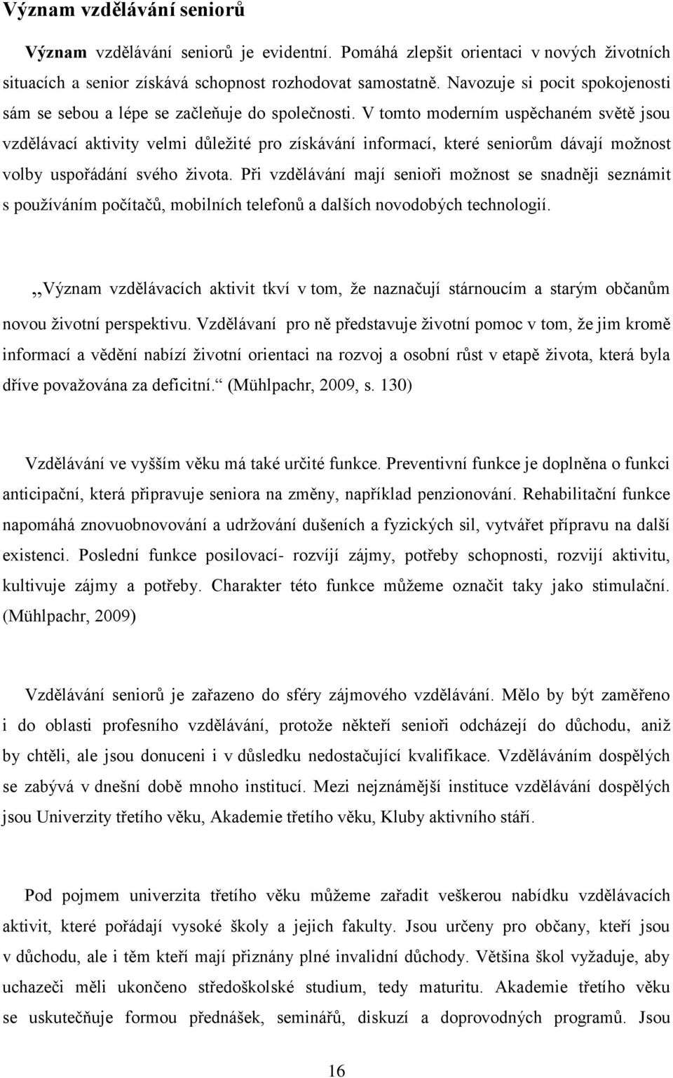 V tomto moderním uspěchaném světě jsou vzdělávací aktivity velmi důležité pro získávání informací, které seniorům dávají možnost volby uspořádání svého života.