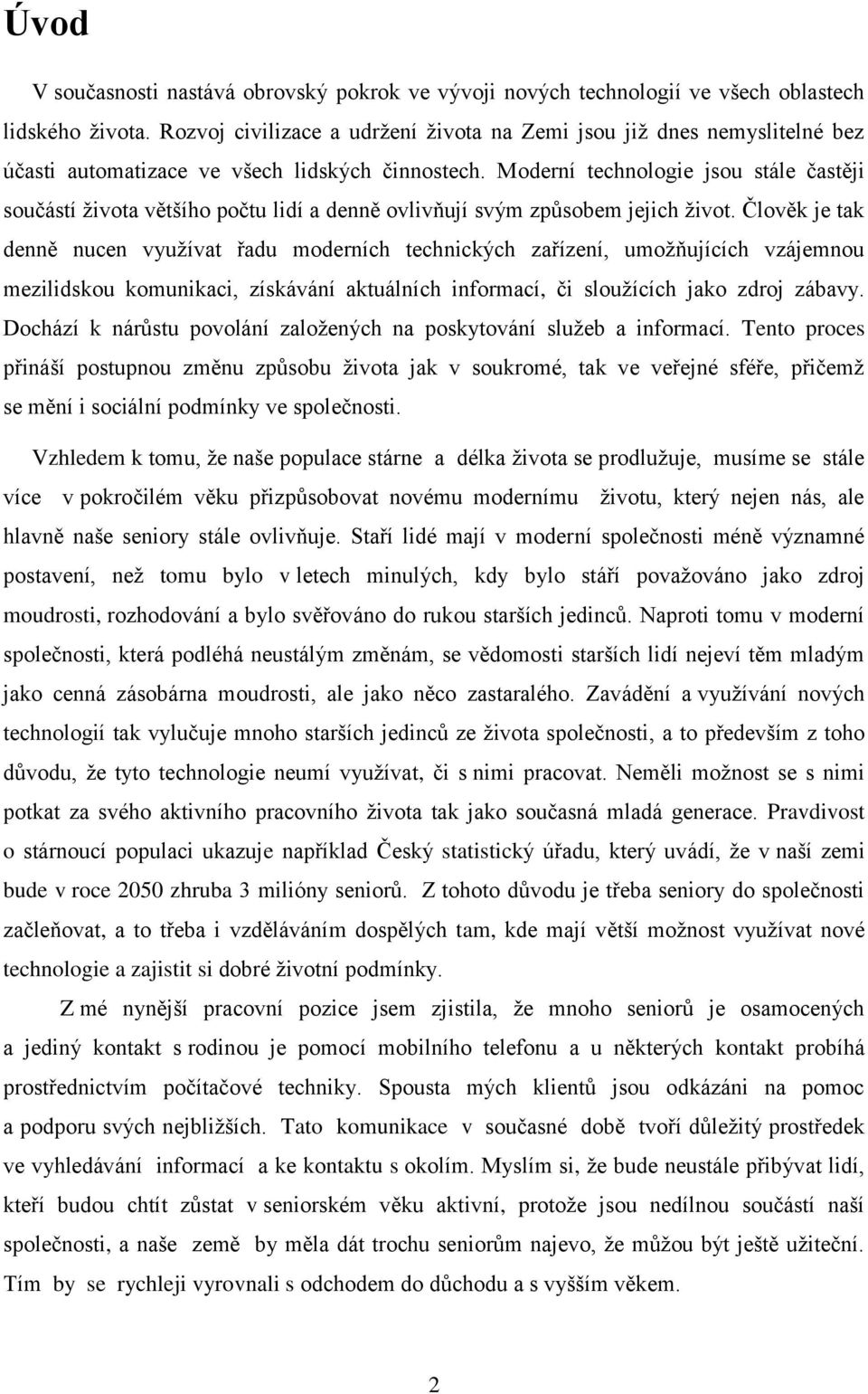 Moderní technologie jsou stále častěji součástí života většího počtu lidí a denně ovlivňují svým způsobem jejich život.