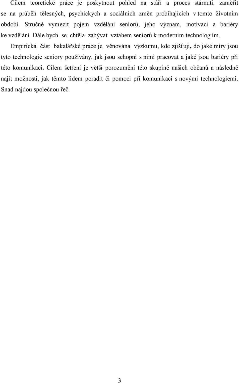 Empirická část bakalářské práce je věnována výzkumu, kde zjišťuji, do jaké míry jsou tyto technologie seniory používány, jak jsou schopni s nimi pracovat a jaké jsou bariéry při