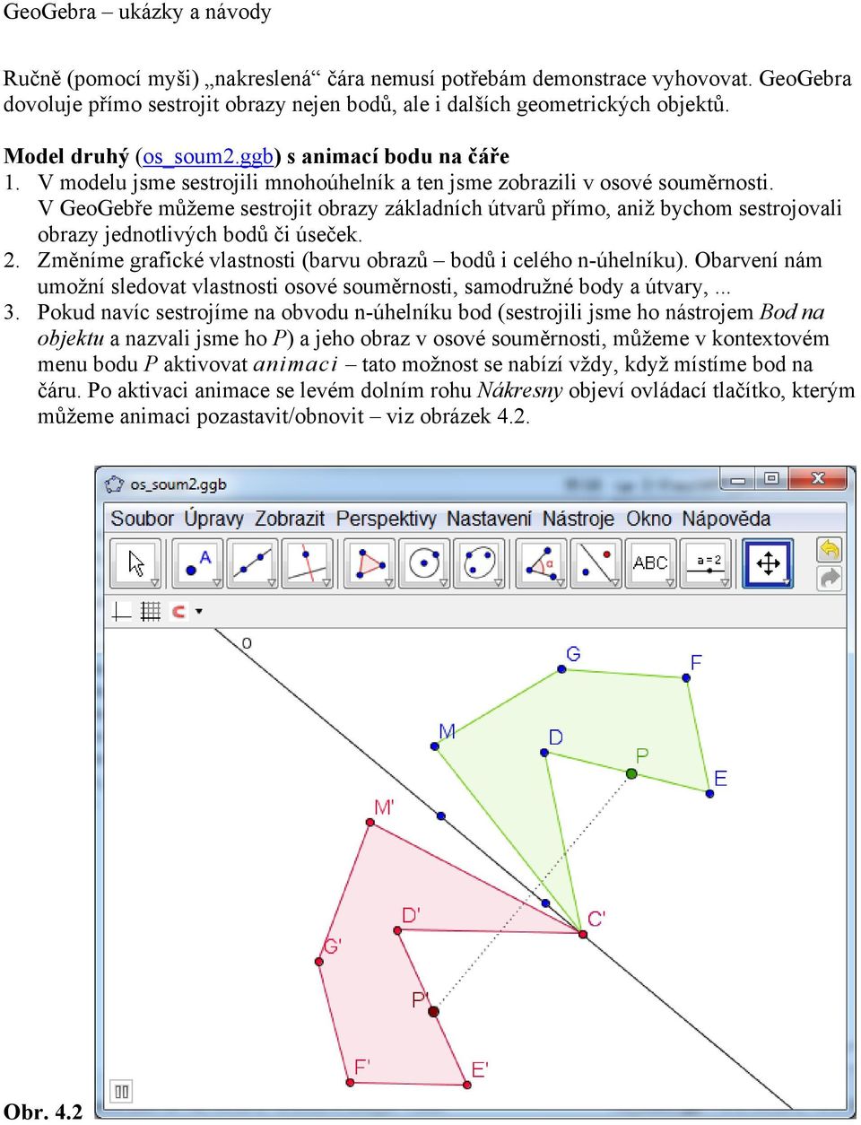 V GeoGebře můžeme sestrojit obrazy základních útvarů přímo, aniž bychom sestrojovali obrazy jednotlivých bodů či úseček. 2. Změníme grafické vlastnosti (barvu obrazů bodů i celého n-úhelníku).