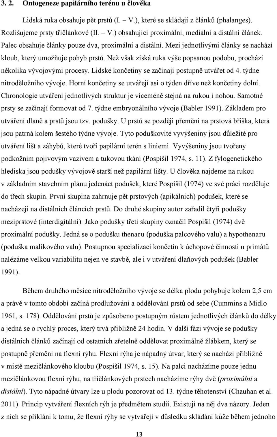 Než však získá ruka výše popsanou podobu, prochází několika vývojovými procesy. Lidské končetiny se začínají postupně utvářet od 4. týdne nitroděložního vývoje.