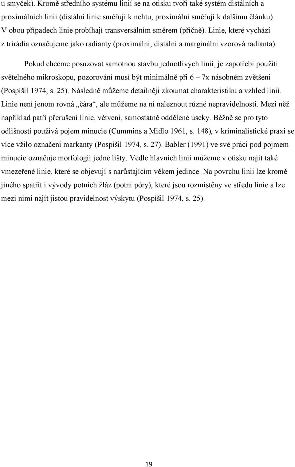 Pokud chceme posuzovat samotnou stavbu jednotlivých linií, je zapotřebí použití světelného mikroskopu, pozorování musí být minimálně při 6 7x násobném zvětšení (Pospíšil 1974, s. 25).