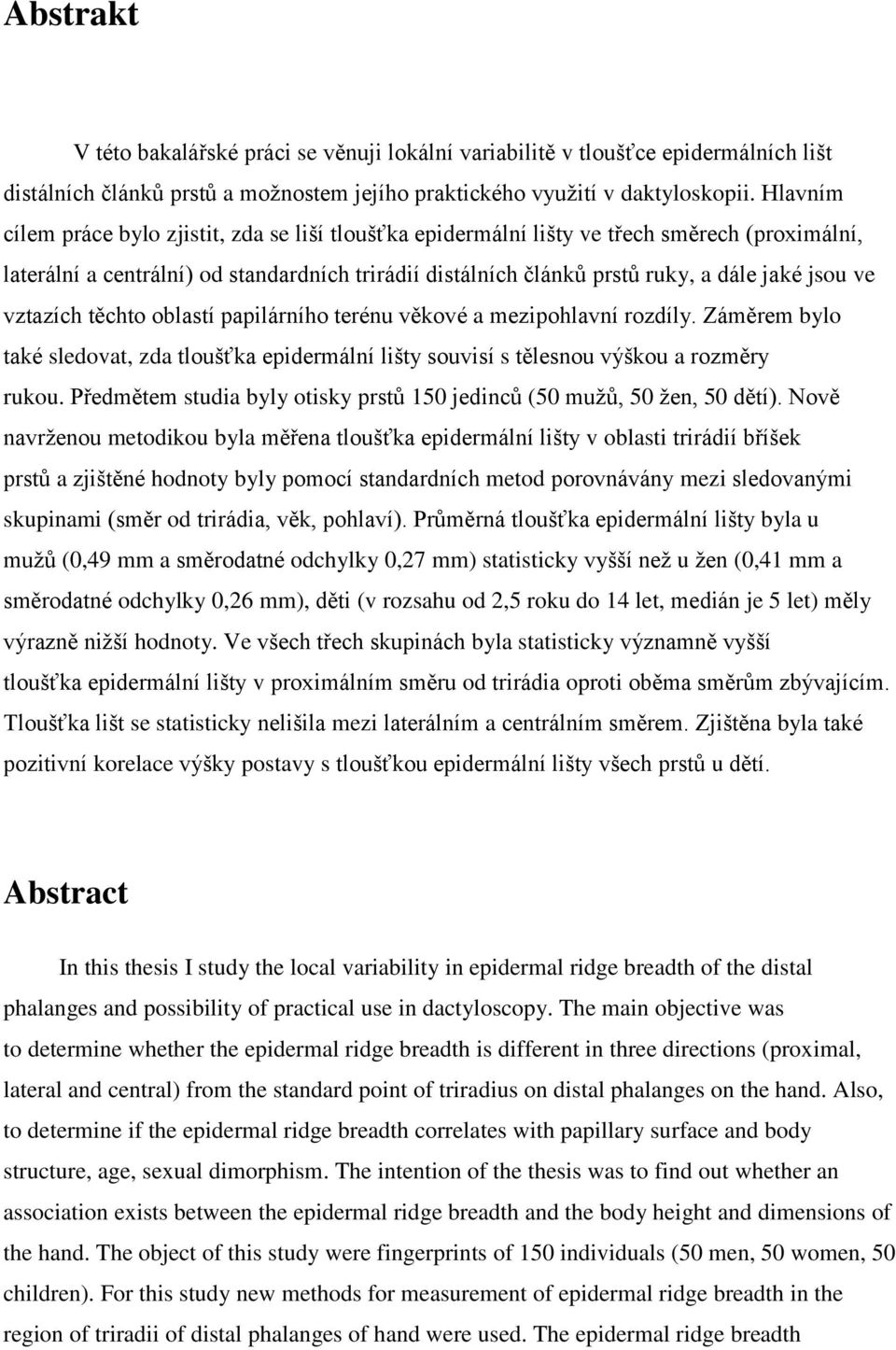 ve vztazích těchto oblastí papilárního terénu věkové a mezipohlavní rozdíly. Záměrem bylo také sledovat, zda tloušťka epidermální lišty souvisí s tělesnou výškou a rozměry rukou.