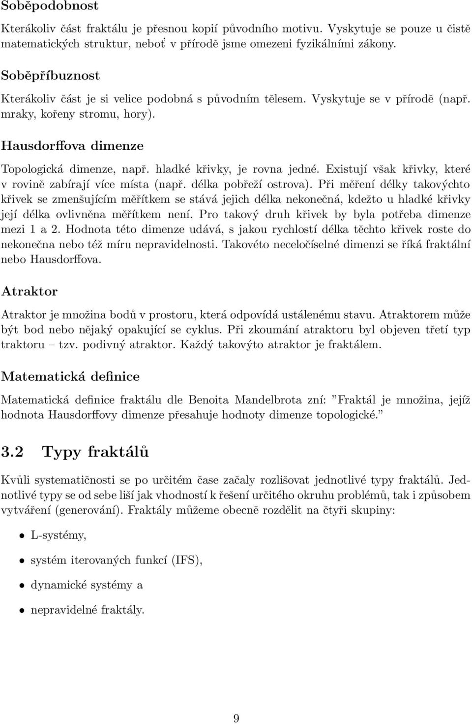 hladké křivky, je rovna jedné. Existují však křivky, které v rovině zabírají více místa (např. délka pobřeží ostrova).