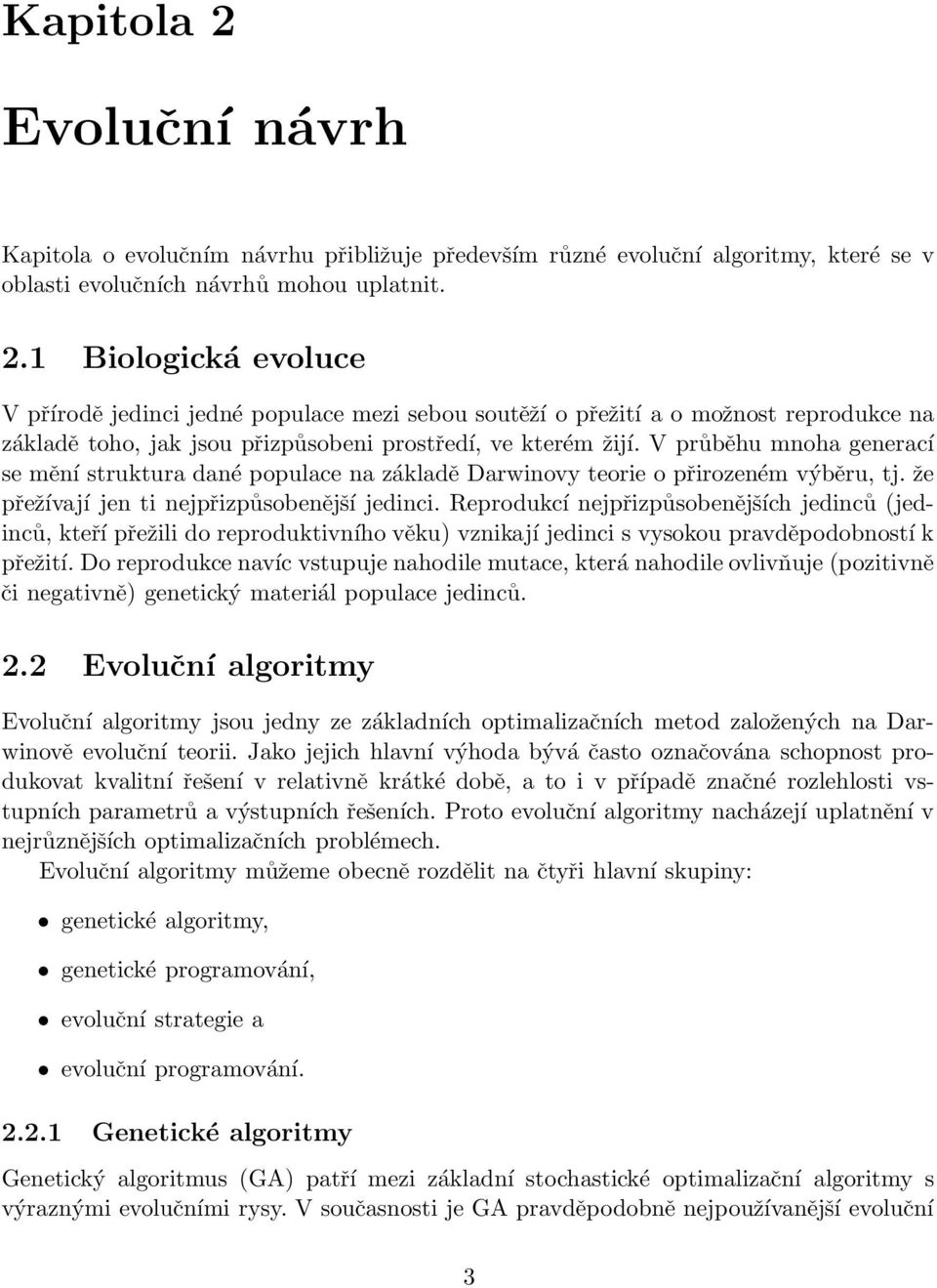 Reprodukcí nejpřizpůsobenějších jedinců (jedinců, kteří přežili do reproduktivního věku) vznikají jedinci s vysokou pravděpodobností k přežití.