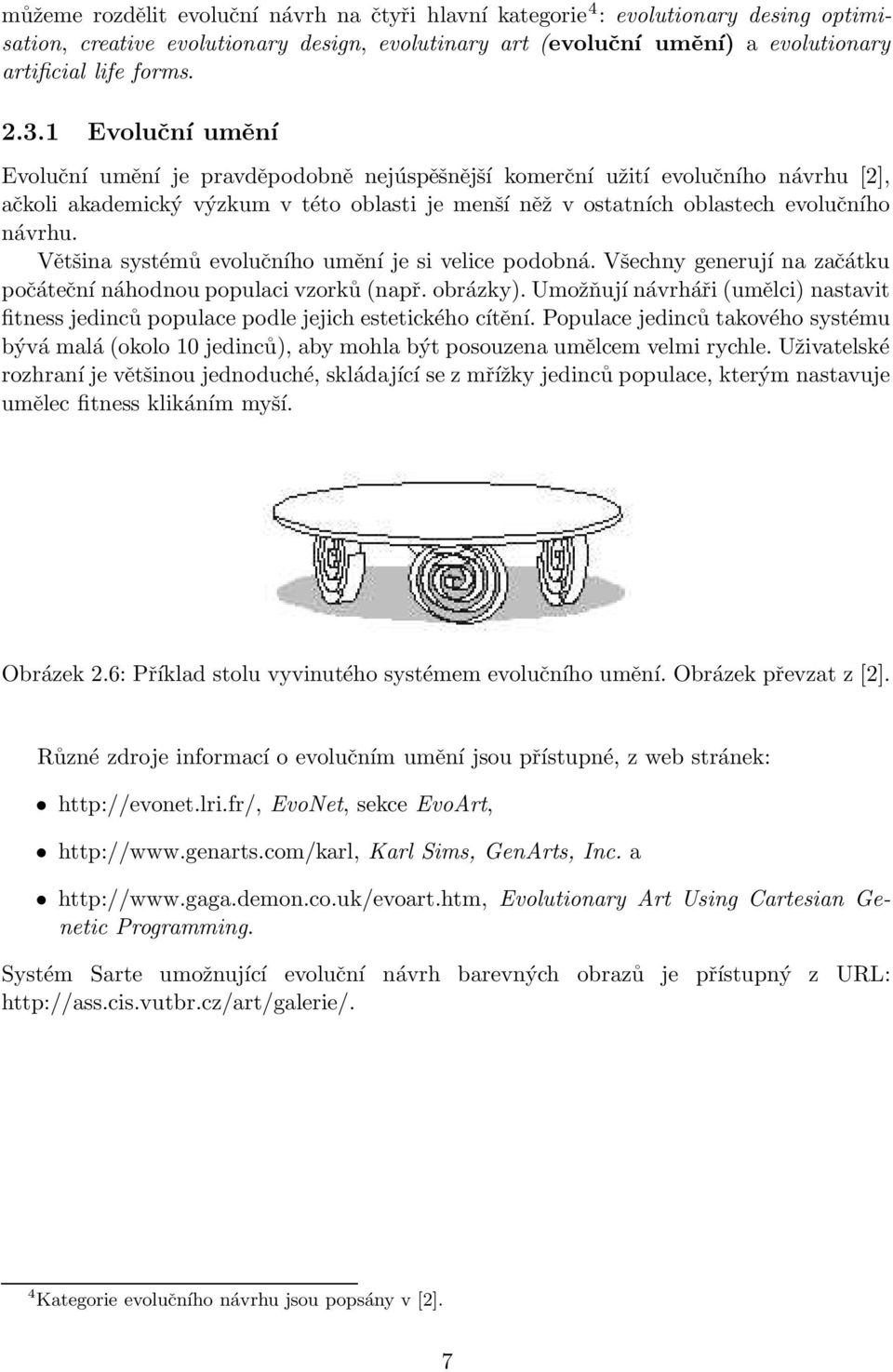 Většina systémů evolučního umění je si velice podobná. Všechny generují na začátku počáteční náhodnou populaci vzorků (např. obrázky).