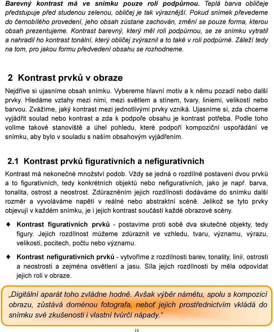 Kontrast barevný, který měl roli podpůrnou, se ze snímku vytratil a nahradil ho kontrast tonální, který obličej zvýraznil a to také v roli podpůrné.