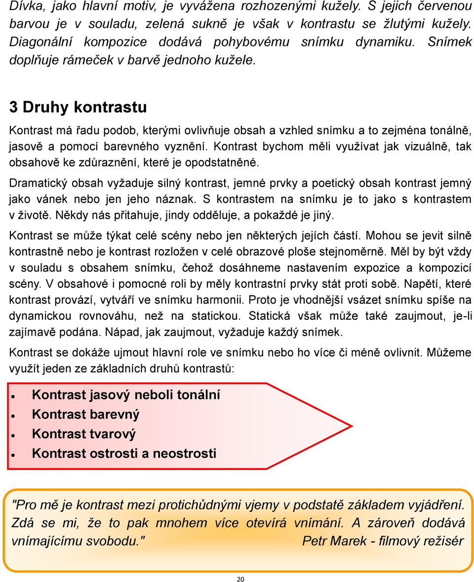 3 Druhy kontrastu Kontrast má řadu podob, kterými ovlivňuje obsah a vzhled snímku a to zejména tonálně, jasově a pomocí barevného vyznění.