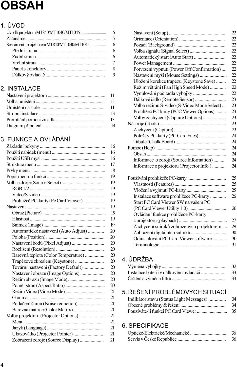 FUNKCE A OVLÁDÁNÍ Základní pokyny... 16 Použití nabídek (menu)... 16 Použití USB myši... 16 Struktura menu... 17 Prvky menu... 18 Popis menu a funkcí... 19 Volba zdroje (Source Select)... 19 RGB 1/2.