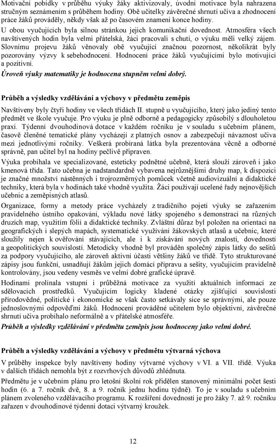 Atmosféra všech navštívených hodin byla velmi přátelská, žáci pracovali s chutí, o výuku měli velký zájem.