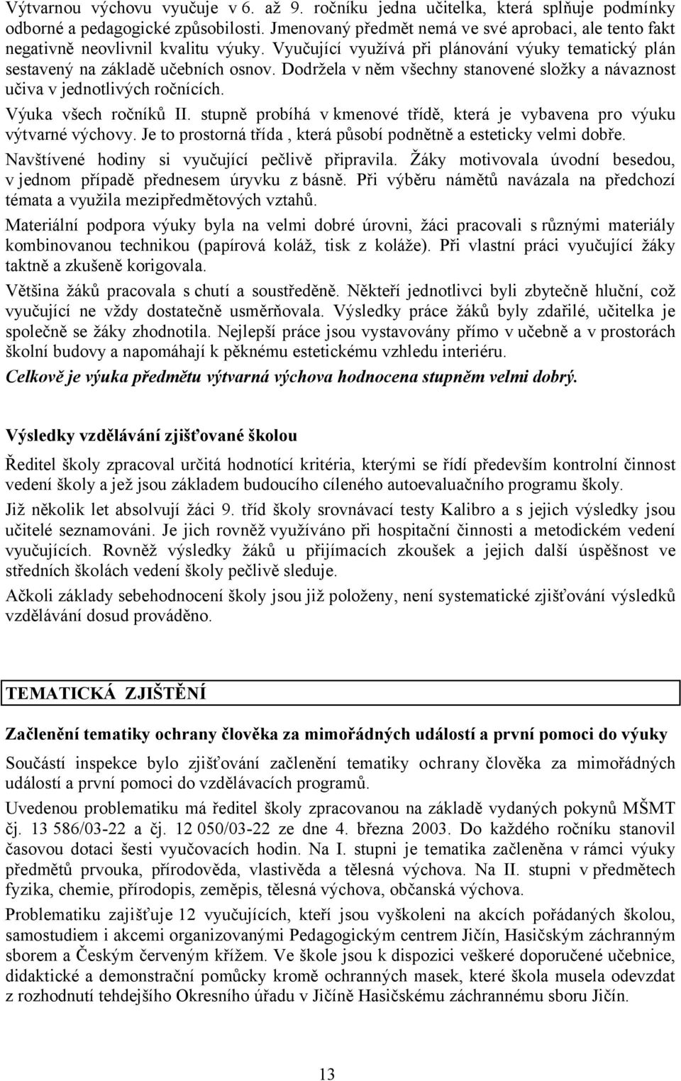 Dodržela v něm všechny stanovené složky a návaznost učiva v jednotlivých ročnících. Výuka všech ročníků II. stupně probíhá v kmenové třídě, která je vybavena pro výuku výtvarné výchovy.