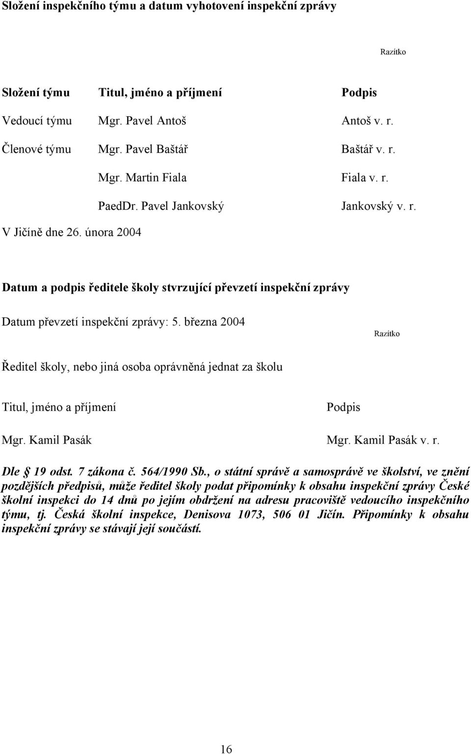 března 2004 Razítko Ředitel školy, nebo jiná osoba oprávněná jednat za školu Titul, jméno a příjmení Podpis Mgr. Kamil Pasák Mgr. Kamil Pasák v. r. Dle 19 odst. 7 zákona č. 564/1990 Sb.