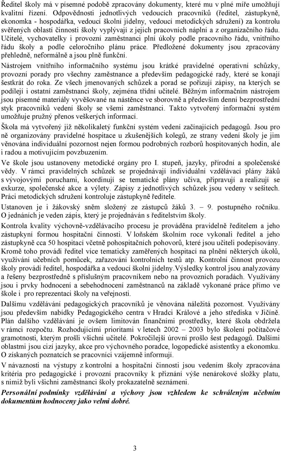 vyplývají z jejich pracovních náplní a z organizačního řádu. Učitelé, vychovatelky i provozní zaměstnanci plní úkoly podle pracovního řádu, vnitřního řádu školy a podle celoročního plánu práce.