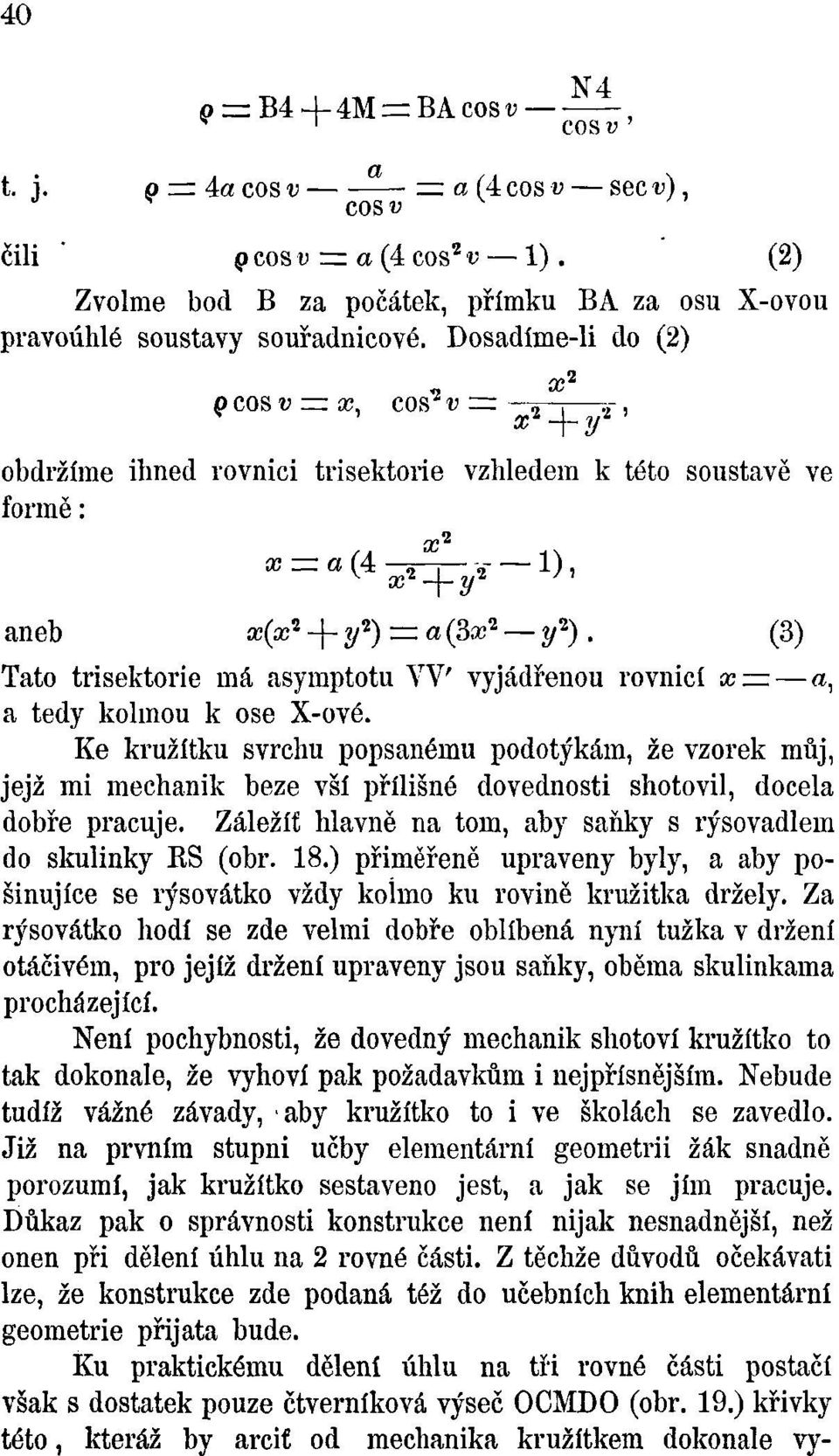 :,-, obdržíme ihned rovnici trisektorie vzhledem k této soustavě ve formě: aneb x(x 2 + if) = a (3cc 2 y 2 ). (3) Tato trisektorie má asymptotu W vyjádřenou rovnicí x = a, a tedy kolmou k ose X-ové.