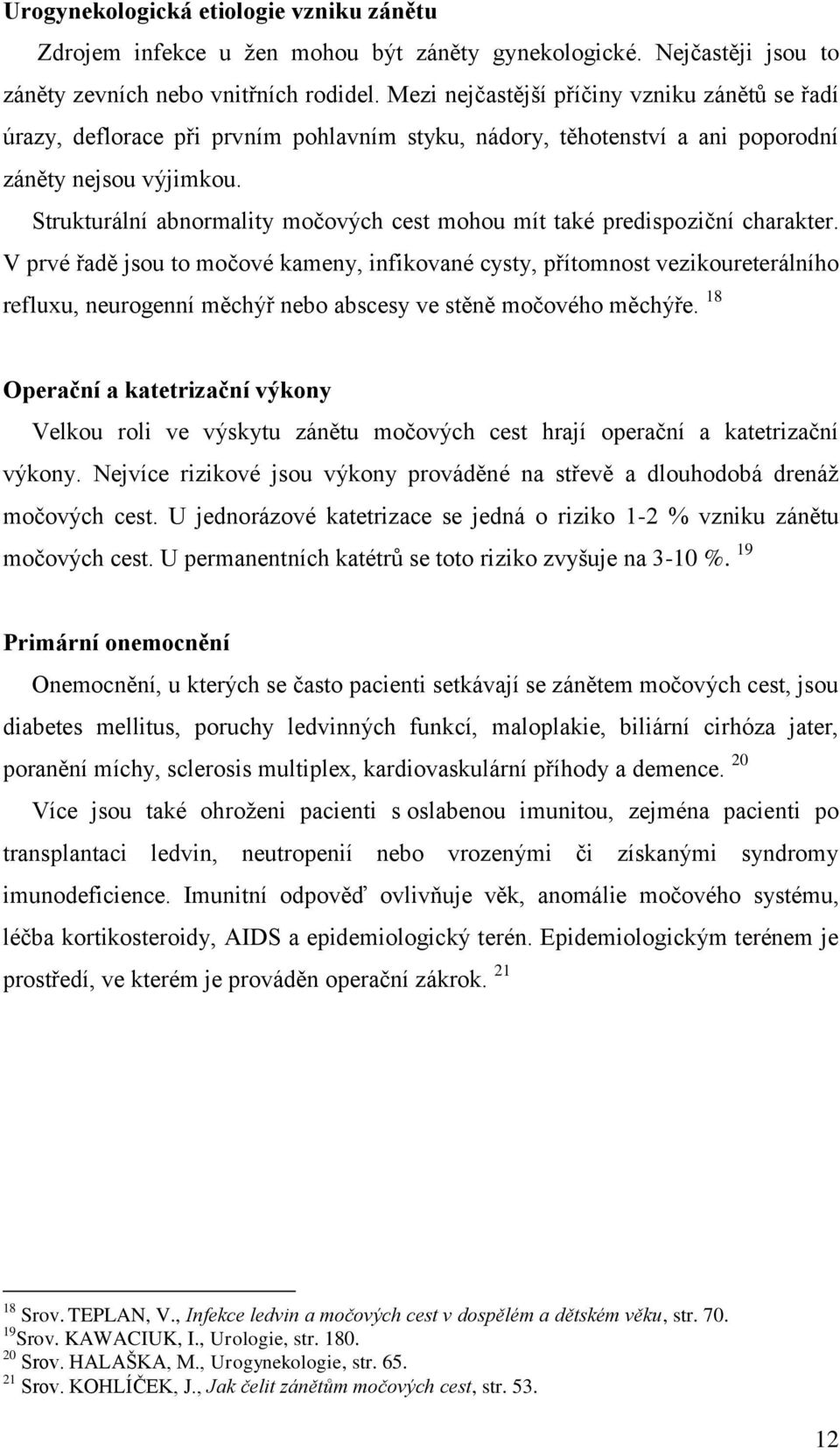 Strukturální abnormality močových cest mohou mít také predispoziční charakter.